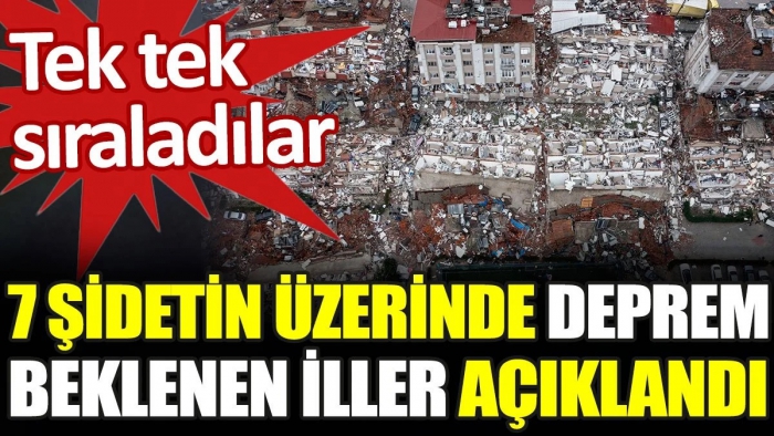 7 şiddetin üzerinde deprem beklenen iller açıklandı