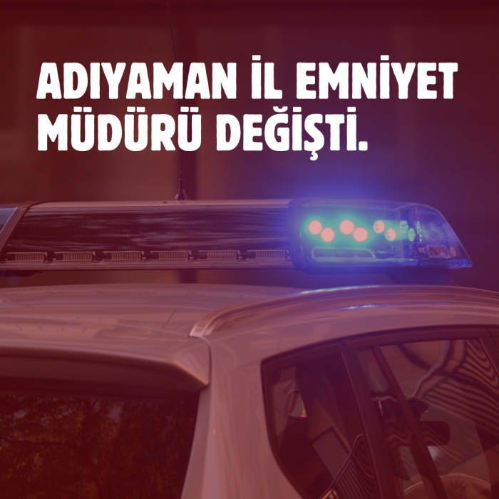 Adıyaman İl Emniyet Müdürü Değişti