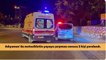 Adıyaman’da motosiklet yayaya çarptı 2 yaralı